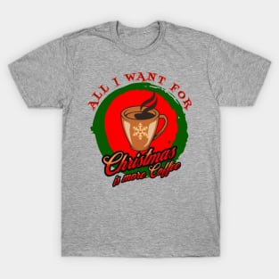 All I Want For Christmas Is More Coffee Caffeine Caffeinated Xmas T-Shirt